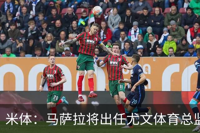 米体：马萨拉将出任尤文体育总监 曾发掘多位球星，基耶利尼留任